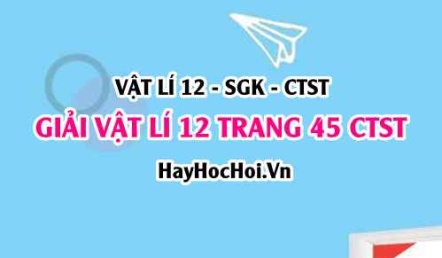 Giải Vật lí 12 trang 45 Chân trời sáng tạo SGK
